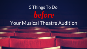 Five Things To Do Before Your Musical Theater Audition - philip hernández